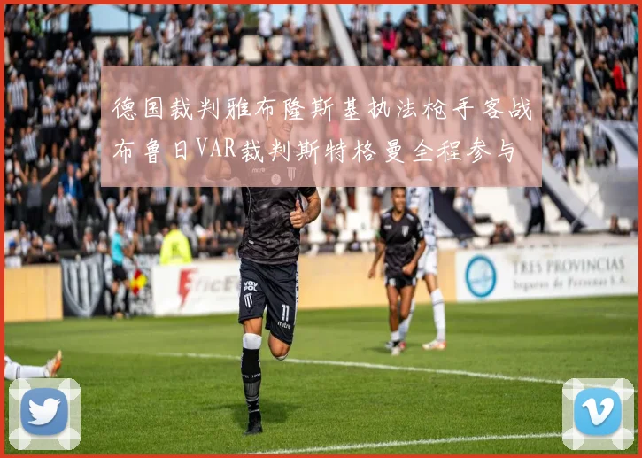 德国裁判雅布隆斯基执法枪手客战布鲁日VAR裁判斯特格曼全程参与
