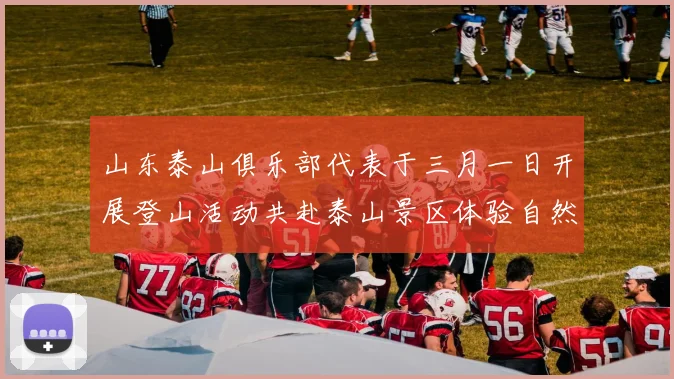山东泰山俱乐部代表于三月一日开展登山活动共赴泰山景区体验自然之美