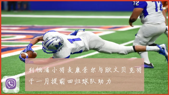 利物浦小将麦康奈尔与欧文贝克将于一月提前回归球队助力
